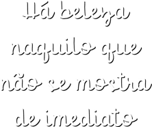 Há beleza naquilo que não se mostra de imediato